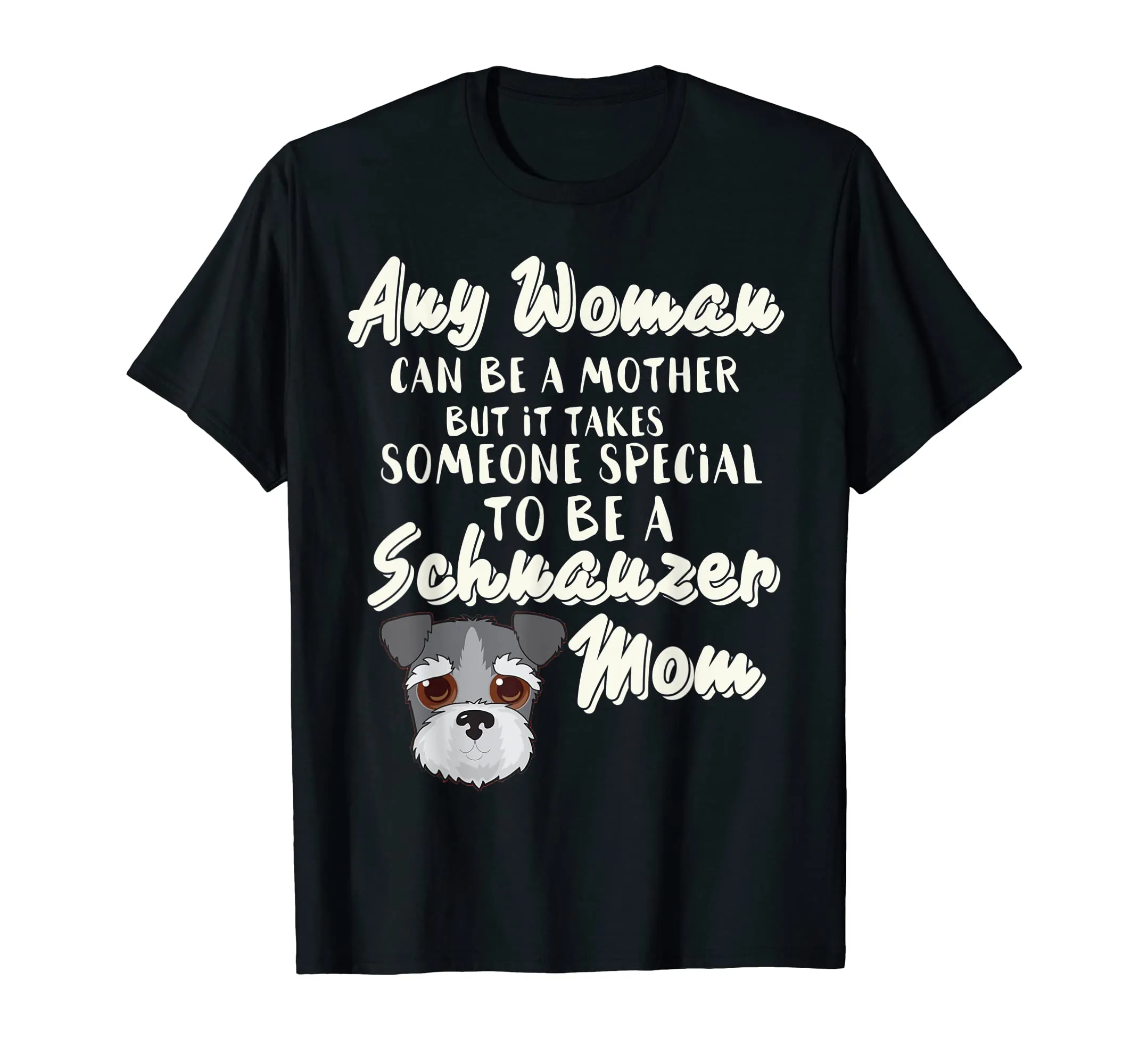 Any Woman can be a Mother someone to be Schnauzer mom