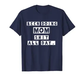 Been Doing Mom Shit All Day Tshirt - Gift Mommy Mother