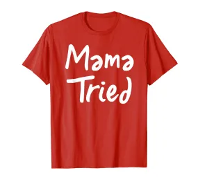 Mama Tried T Shirt - Cool mom funny mother momma tried tee