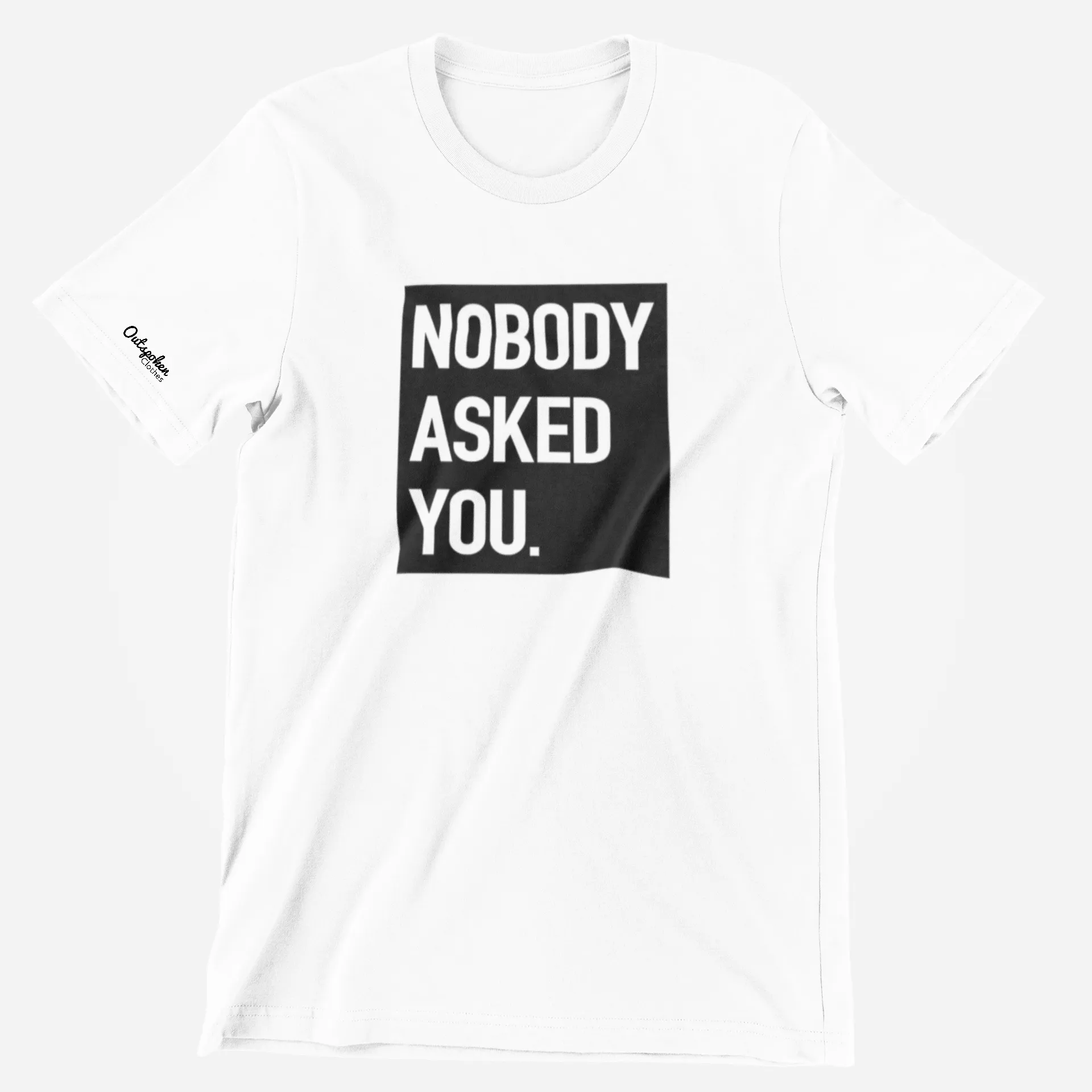 Nobody Asked You (Available in multiple colors)