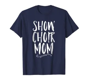 Show Choir Mom Mother Shirt Singer Theater Family Cute Tee