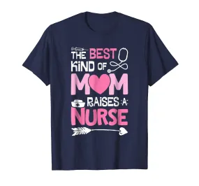 The Best Kind Of Mom Raises A Nurse T shirt Mother Nursing