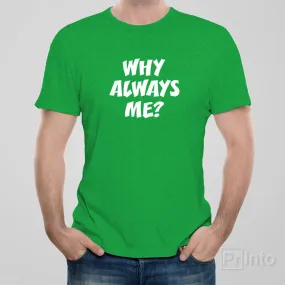 Why always me? - T-shirt